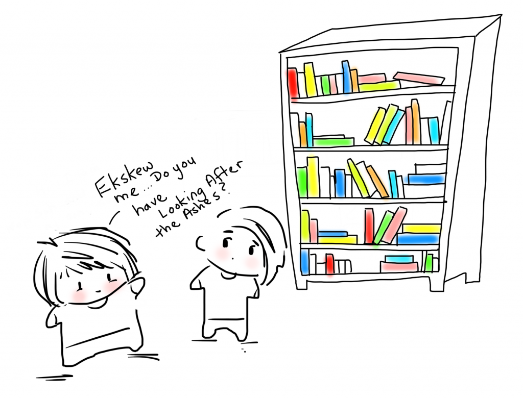 Illustration by Kopi Soh: Girl in bookstore asking staff, "Ekskew me... Do you have Looking After the Ashes?"